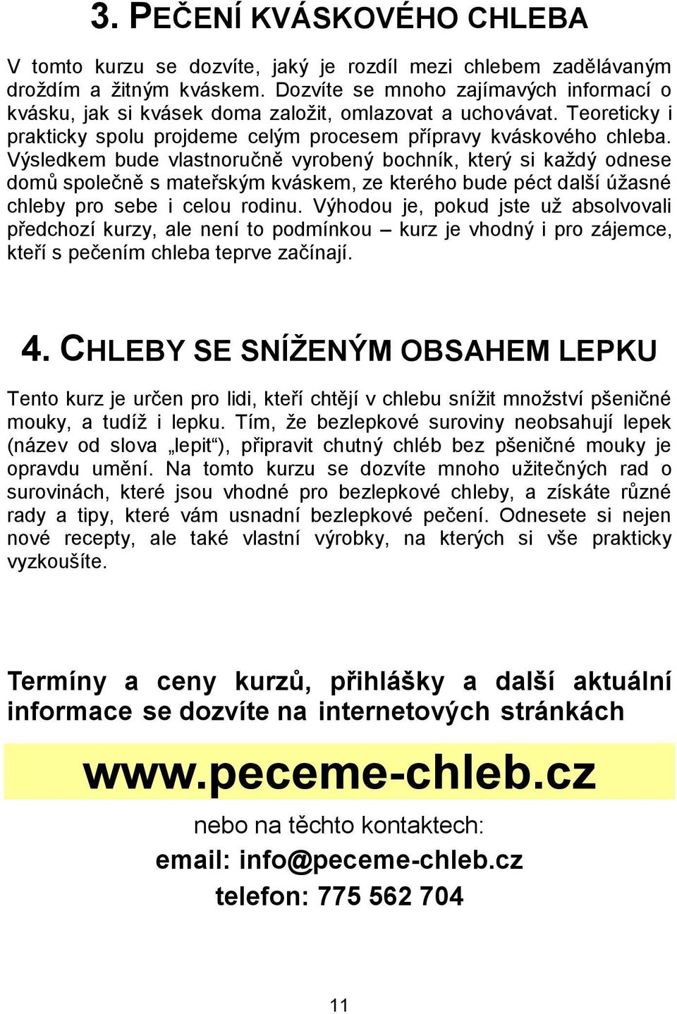 Výsledkem bude vlastnoručně vyrobený bochník, který si každý odnese domů společně s mateřským kváskem, ze kterého bude péct další úžasné chleby pro sebe i celou rodinu.