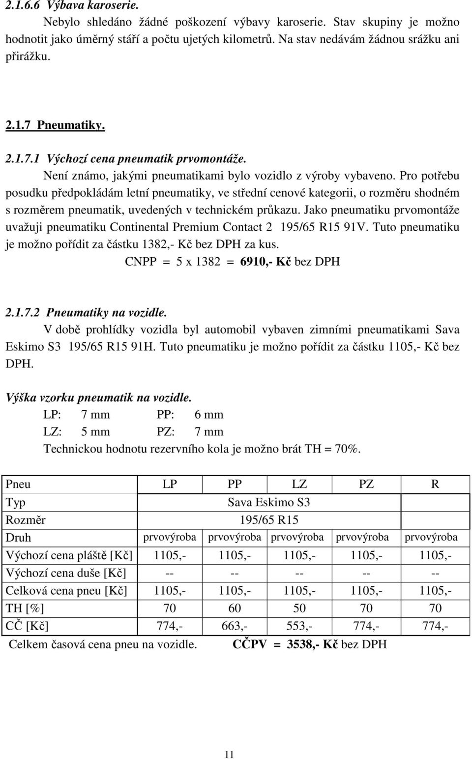 Pro potřebu posudku předpokládám letní pneumatiky, ve střední cenové kategorii, o rozměru shodném s rozměrem pneumatik, uvedených v technickém průkazu.