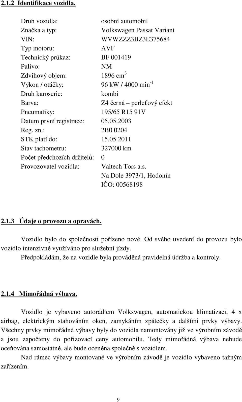 4000 min -1 Druh karoserie: kombi Barva: Z4 černá perleťový efekt Pneumatiky: 195/65 R15 91V Datum první registrace: 05.