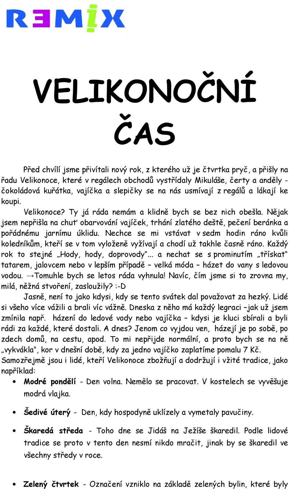 Nějak jsem nepřišla na chuť obarvování vajíček, trhání zlatého deště, pečení beránka a pořádnému jarnímu úklidu.