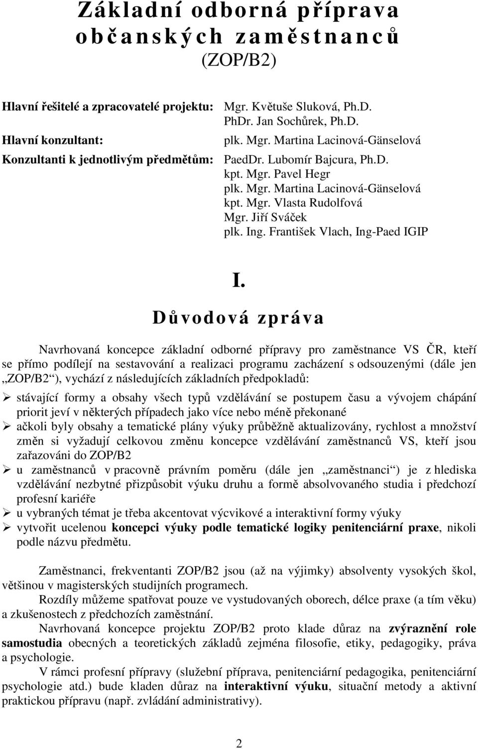 Důvodová zpráva Navrhovaná koncepce základní odborné přípravy pro zaměstnance VS ČR, kteří se přímo podílejí na sestavování a realizaci programu zacházení s odsouzenými (dále jen ZOP/B2 ), vychází z