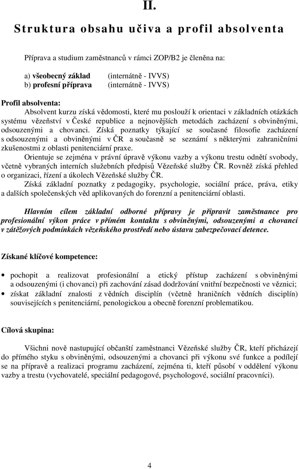 chovanci. Získá poznatky týkající se současné filosofie zacházení s odsouzenými a obviněnými v ČR a současně se seznámí s některými zahraničními zkušenostmi z oblasti penitenciární praxe.