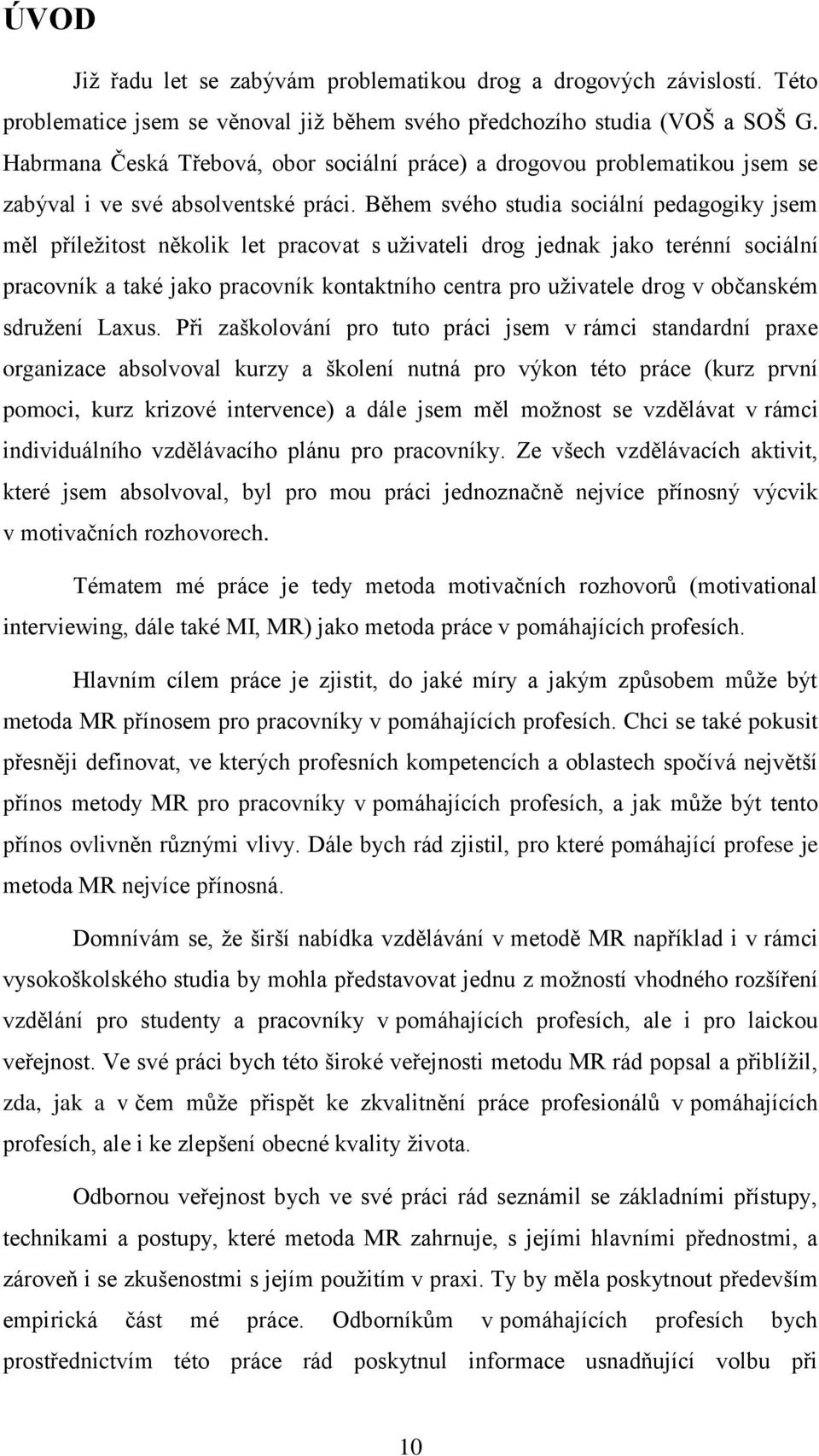 Během svého studia sociální pedagogiky jsem měl příleţitost několik let pracovat s uţivateli drog jednak jako terénní sociální pracovník a také jako pracovník kontaktního centra pro uţivatele drog v