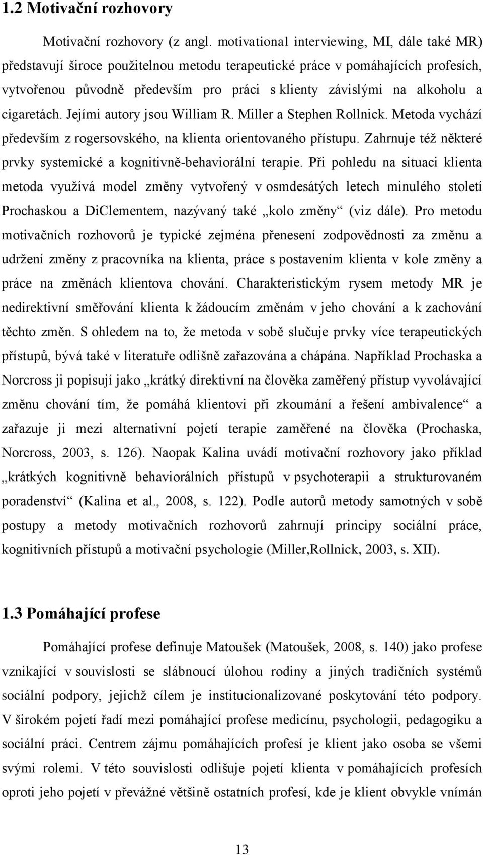 a cigaretách. Jejími autory jsou William R. Miller a Stephen Rollnick. Metoda vychází především z rogersovského, na klienta orientovaného přístupu.