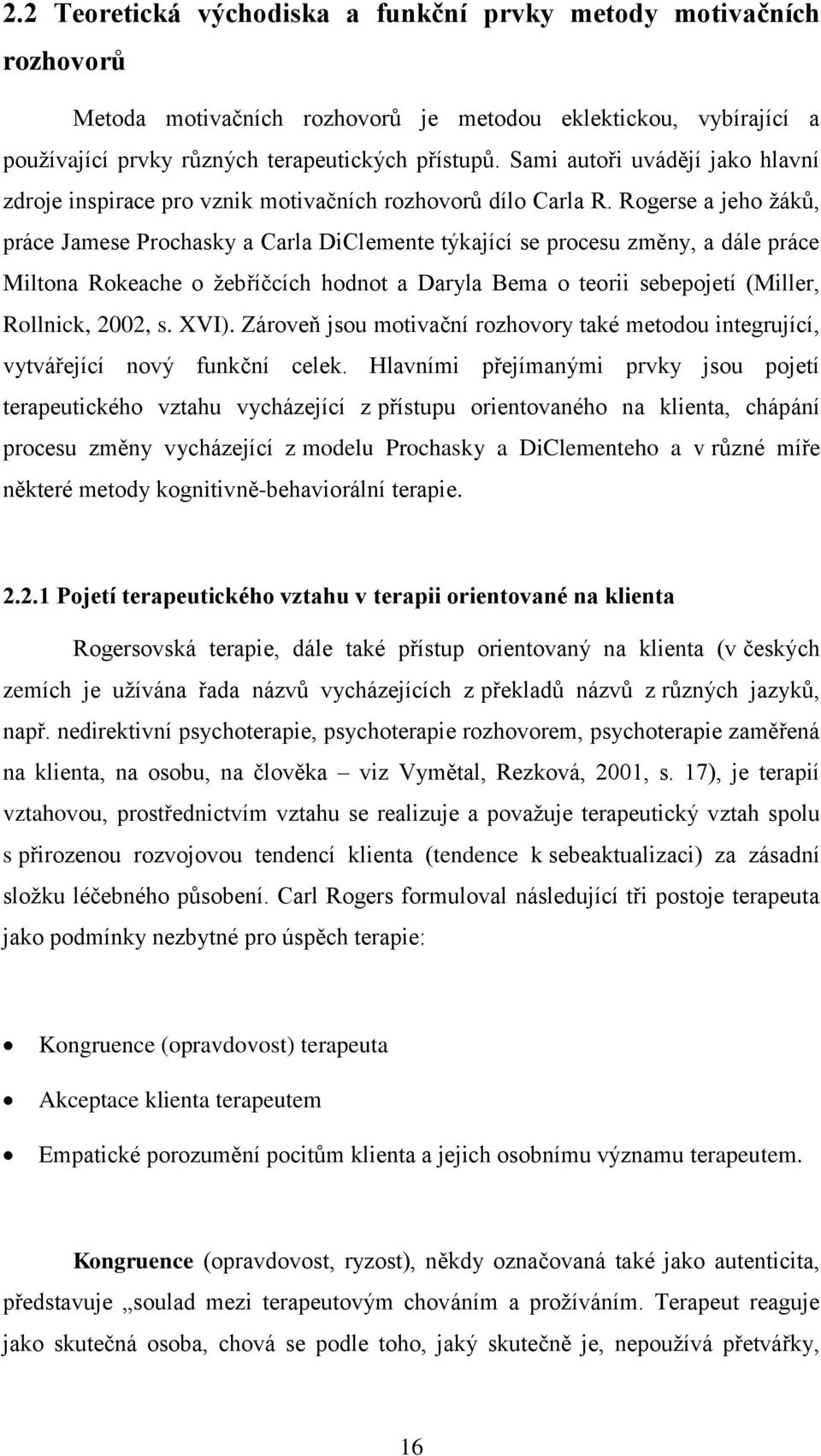 Rogerse a jeho ţáků, práce Jamese Prochasky a Carla DiClemente týkající se procesu změny, a dále práce Miltona Rokeache o ţebříčcích hodnot a Daryla Bema o teorii sebepojetí (Miller, Rollnick, 2002,