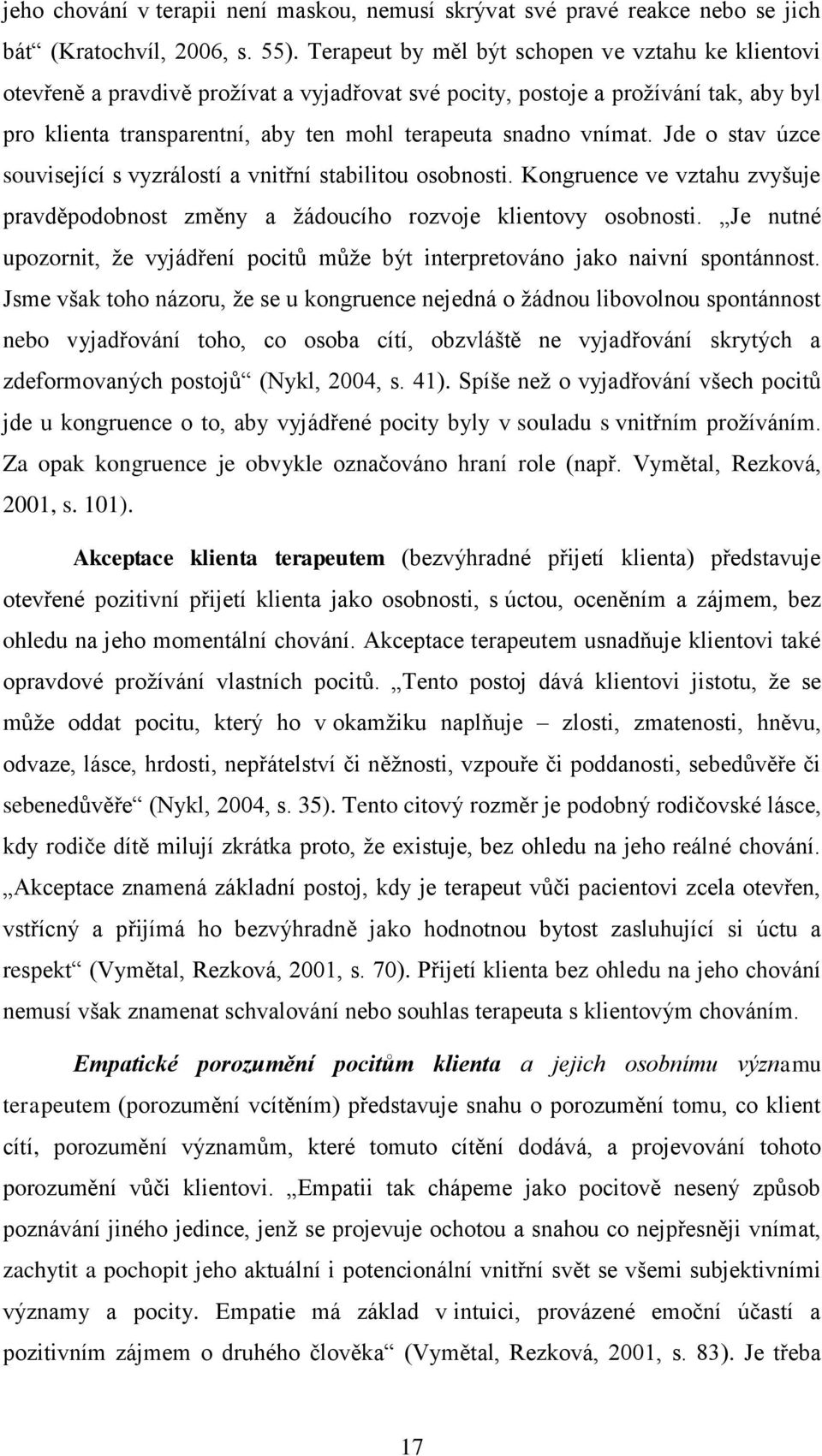 vnímat. Jde o stav úzce související s vyzrálostí a vnitřní stabilitou osobnosti. Kongruence ve vztahu zvyšuje pravděpodobnost změny a ţádoucího rozvoje klientovy osobnosti.