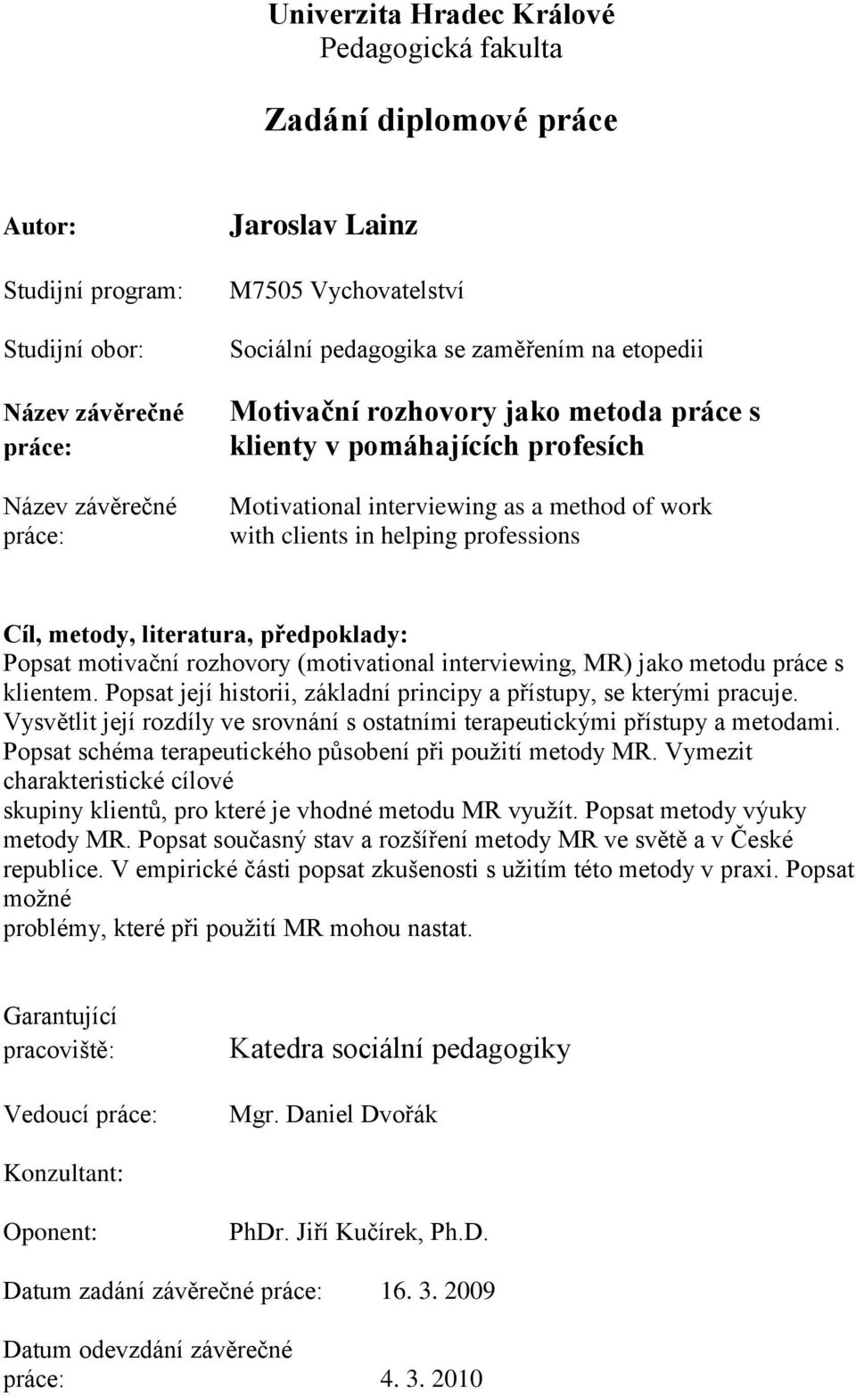 metody, literatura, předpoklady: Popsat motivační rozhovory (motivational interviewing, MR) jako metodu práce s klientem. Popsat její historii, základní principy a přístupy, se kterými pracuje.