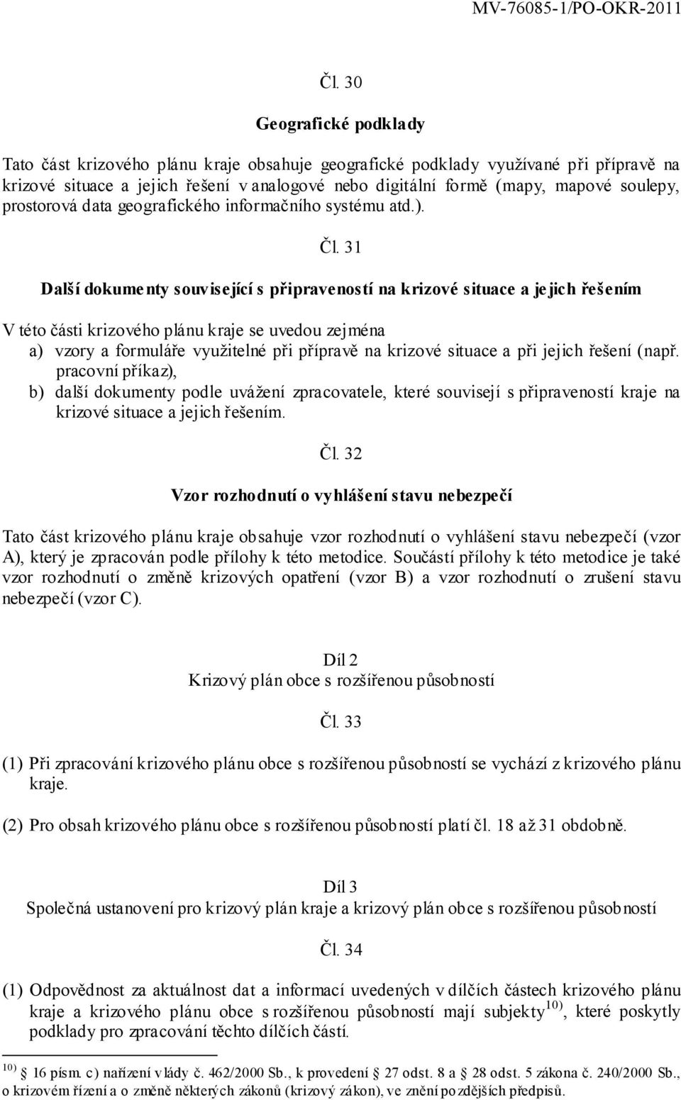 31 Další dokumenty související s připraveností na krizové situace a jejich řešením V této části krizového plánu kraje se uvedou zejména a) vzory a formuláře využitelné při přípravě na krizové situace