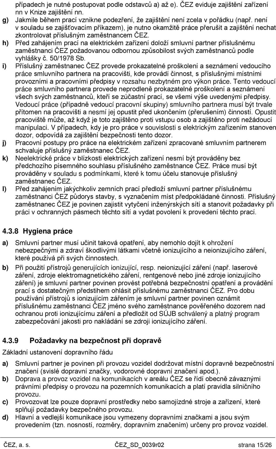 h) Před zahájením prací na elektrickém zařízení doloží smluvní partner příslušnému zaměstnanci ČEZ požadovanou odbornou způsobilost svých zaměstnanců podle vyhlášky č. 50/1978 Sb.