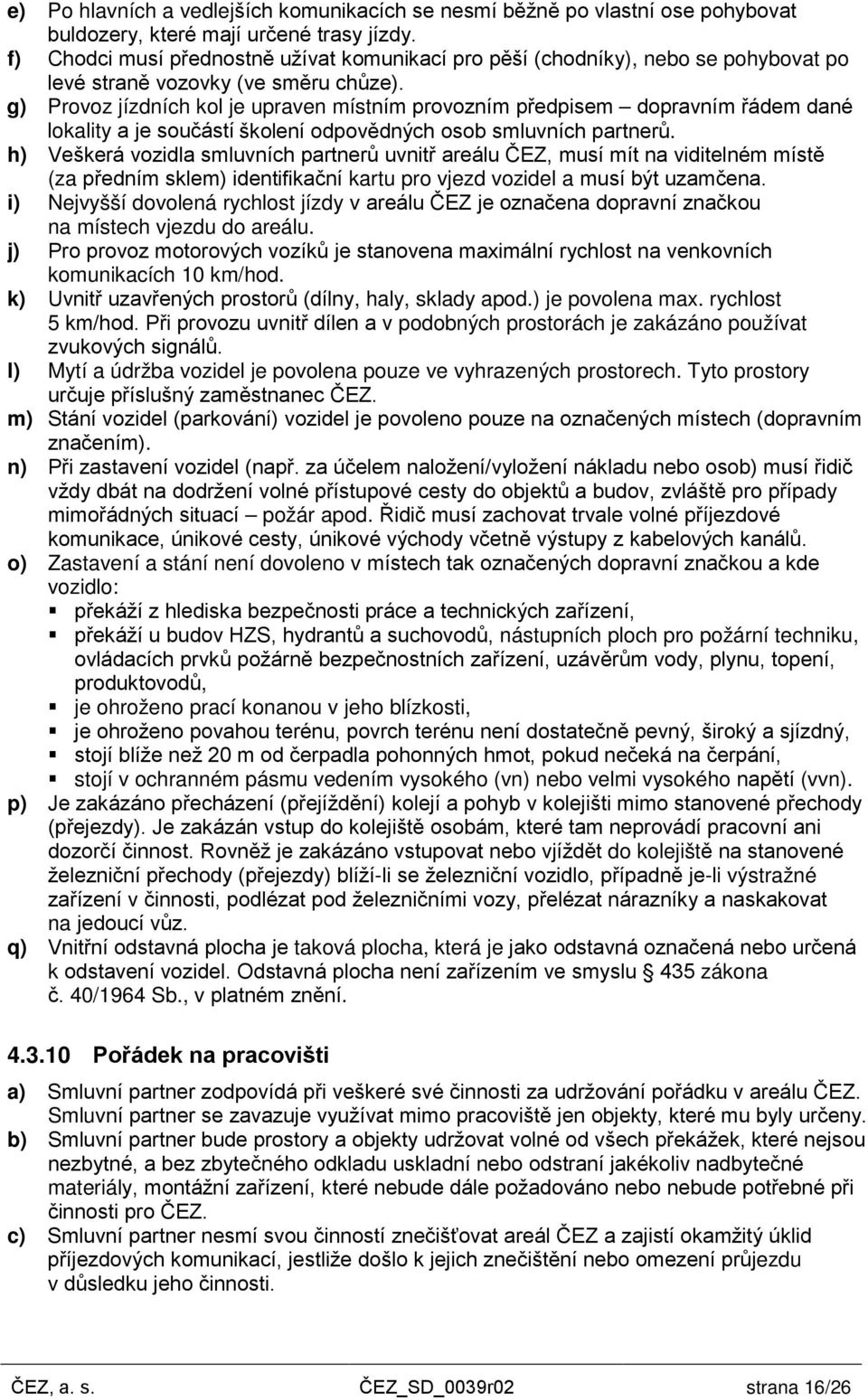 g) Provoz jízdních kol je upraven místním provozním předpisem dopravním řádem dané lokality a je součástí školení odpovědných osob smluvních partnerů.