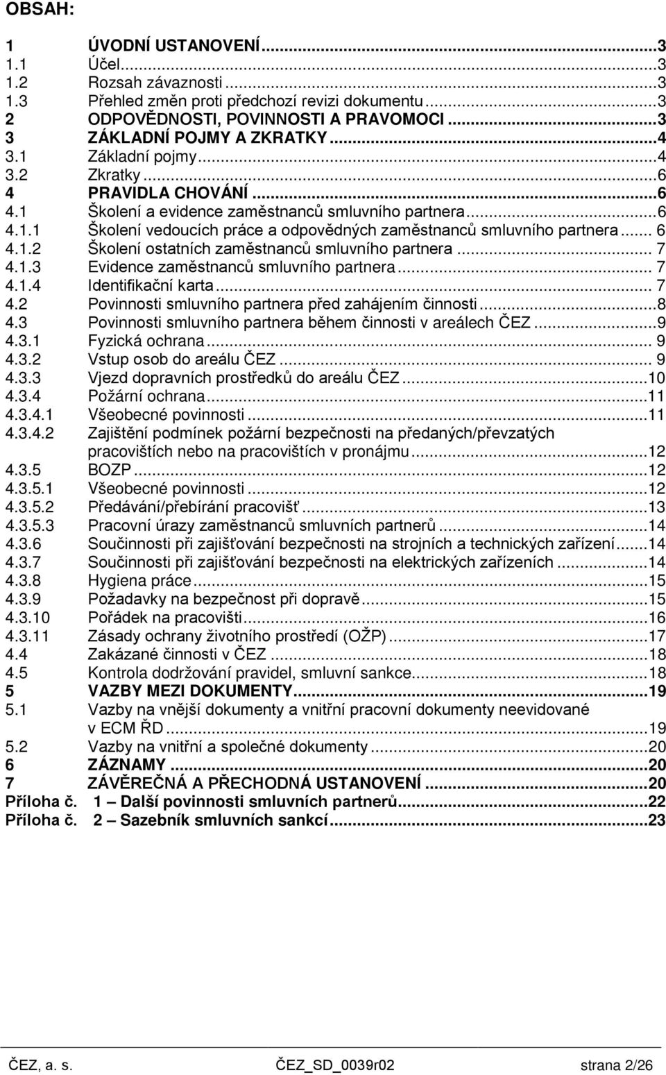 .. 6 4.1.2 Školení ostatních zaměstnanců smluvního partnera... 7 4.1.3 Evidence zaměstnanců smluvního partnera... 7 4.1.4 Identifikační karta... 7 4.2 Povinnosti smluvního partnera před zahájením činnosti.