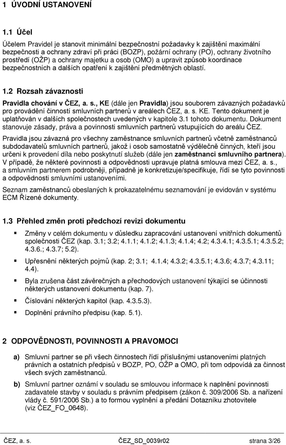 ochrany majetku a osob (OMO) a upravit způsob koordinace bezpečnostních a dalších opatření k zajištění předmětných oblastí. 1.2 Rozsah závaznosti Pravidla chování v ČEZ, a. s.