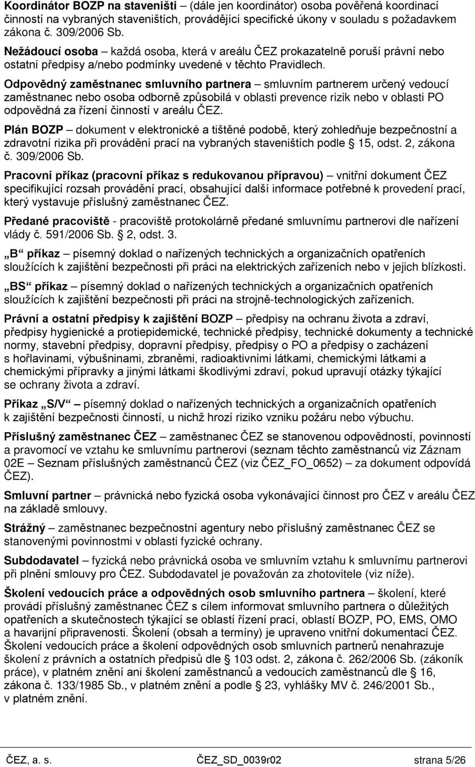 Odpovědný zaměstnanec smluvního partnera smluvním partnerem určený vedoucí zaměstnanec nebo osoba odborně způsobilá v oblasti prevence rizik nebo v oblasti PO odpovědná za řízení činností v areálu