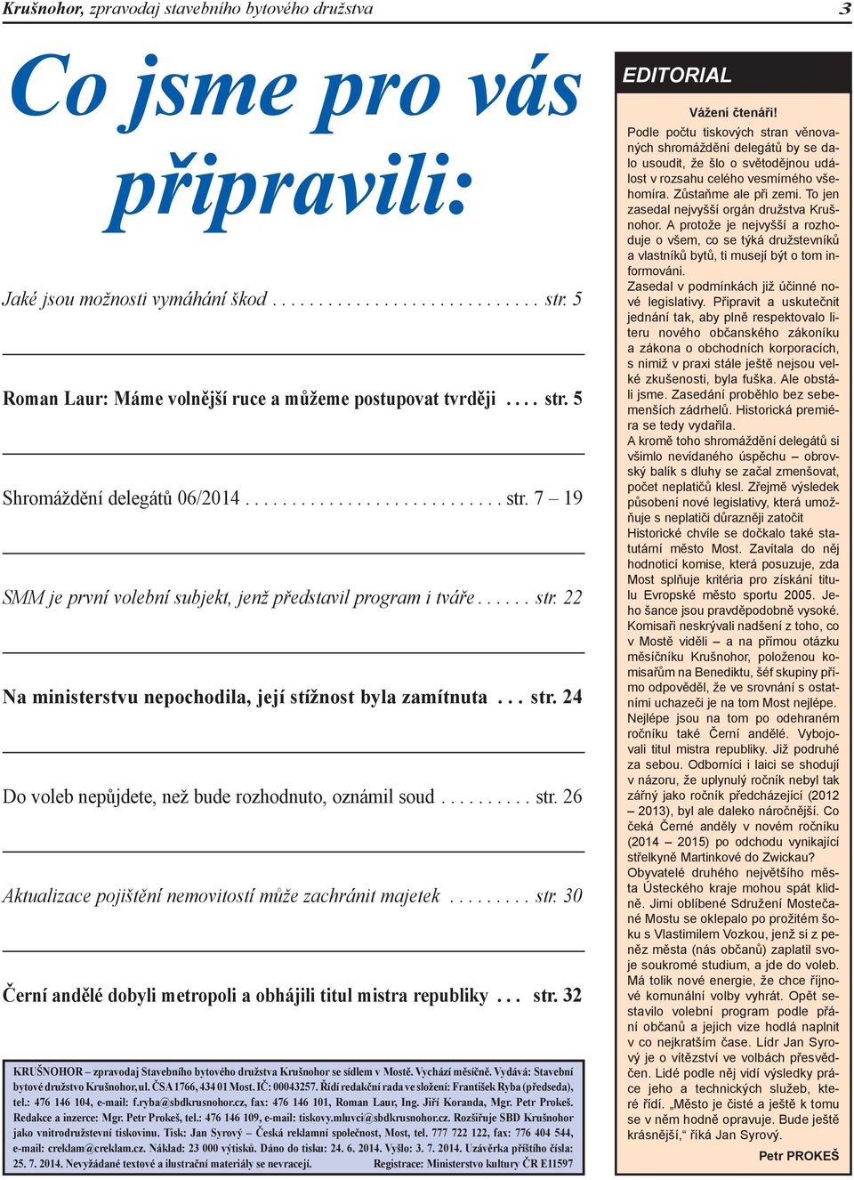 ..... str. 22 Na ministerstvu nepochodila, její stížnost byla zamítnuta... str. 24 Do voleb nepůjdete, než bude rozhodnuto, oznámil soud.......... str. 26 Aktualizace pojištění nemovitostí může zachránit majetek.