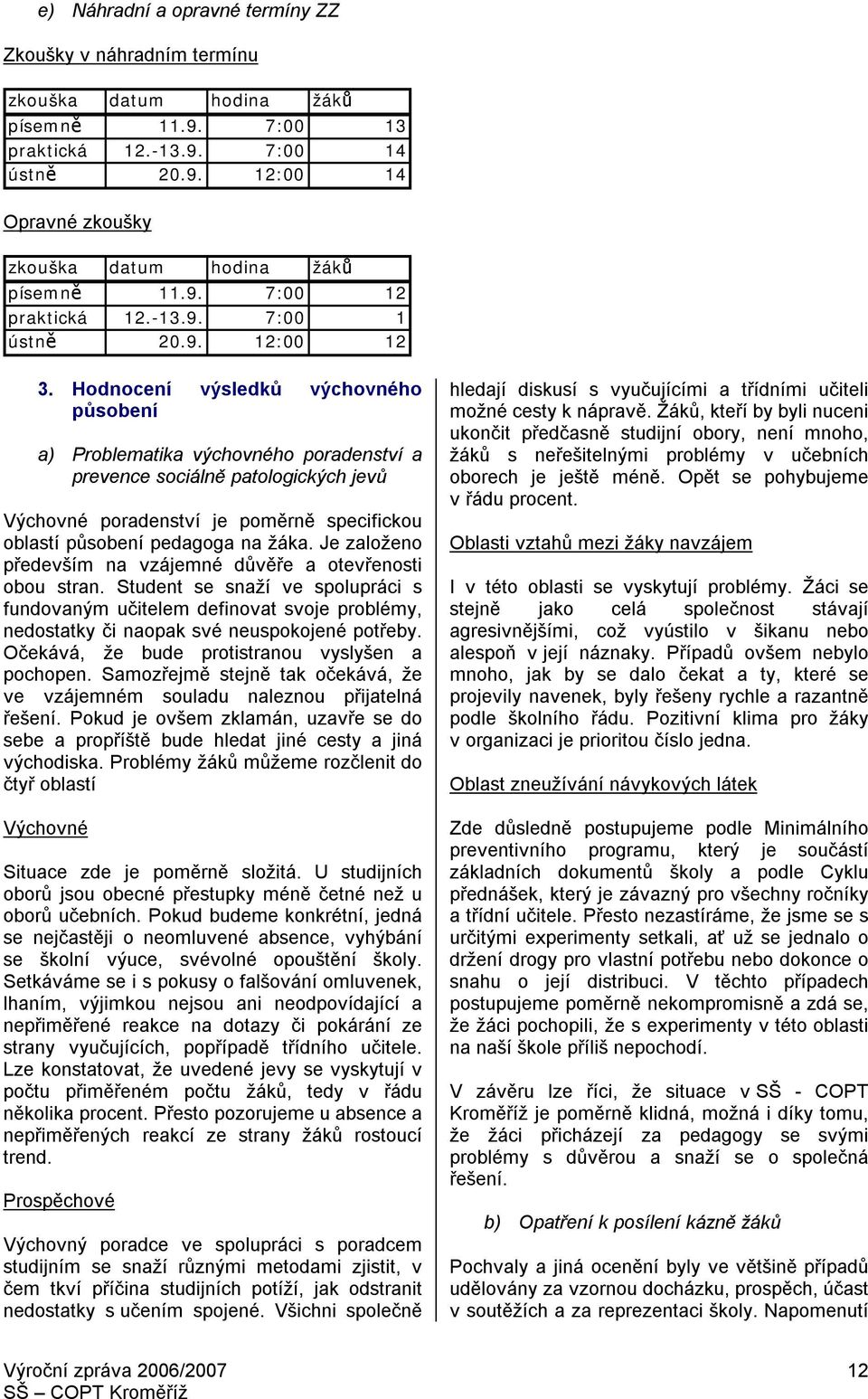 Hodnocení výsledků výchovného působení a) Problematika výchovného poradenství a prevence sociálně patologických jevů Výchovné poradenství je poměrně specifickou oblastí působení pedagoga na žáka.