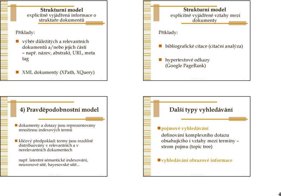 (Google PageRank) 14 4) Pravděpodobnostní model Další typy vyhledávání dokumenty a dotazy jsou reprezentovány množinou indexových termů klíčový předpoklad: termy jsou rozdílně distribuovány v