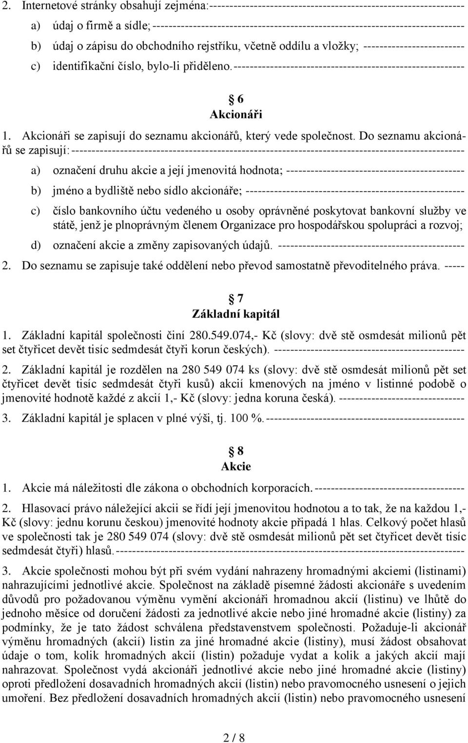 bylo-li přiděleno. --------------------------------------------------------- 6 Akcionáři 1. Akcionáři se zapisují do seznamu akcionářů, který vede společnost.