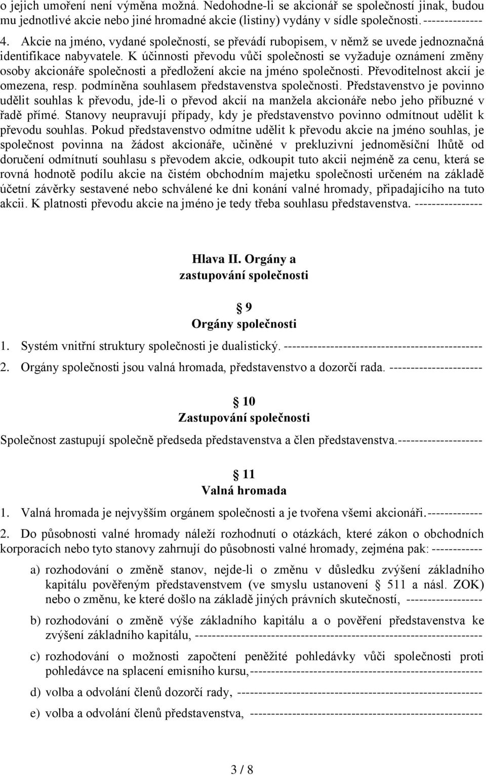 K účinnosti převodu vůči společnosti se vyžaduje oznámení změny osoby akcionáře společnosti a předložení akcie na jméno společnosti. Převoditelnost akcií je omezena, resp.