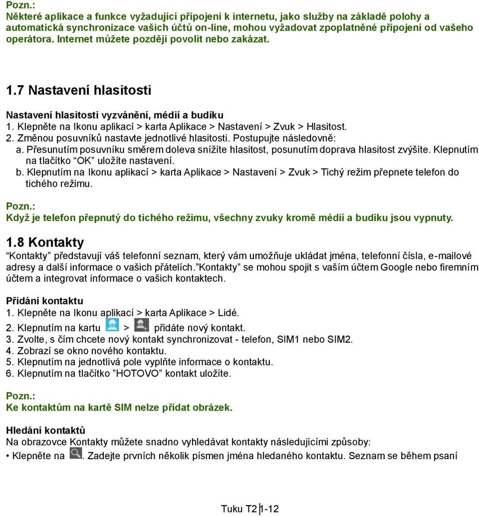 Klepněte na Ikonu aplikací > karta Aplikace > Nastavení > Zvuk > Hlasitost. 2. Změnou posuvníků nastavte jednotlivé hlasitosti. Postupujte následovně: a.