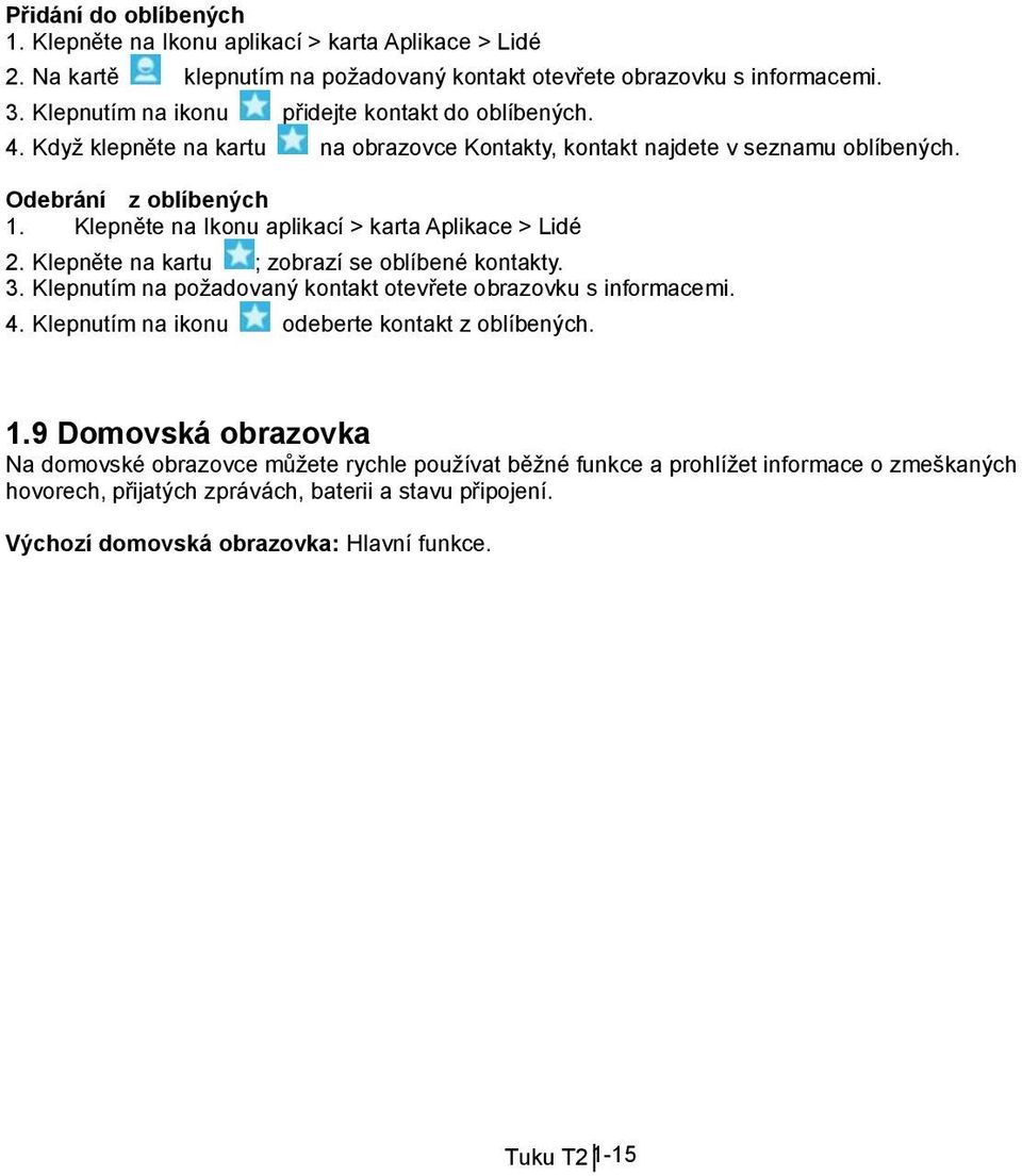 Klepněte na Ikonu aplikací > karta Aplikace > Lidé 2. Klepněte na kartu ; zobrazí se oblíbené kontakty. 3. Klepnutím na požadovaný kontakt otevřete obrazovku s informacemi. 4.