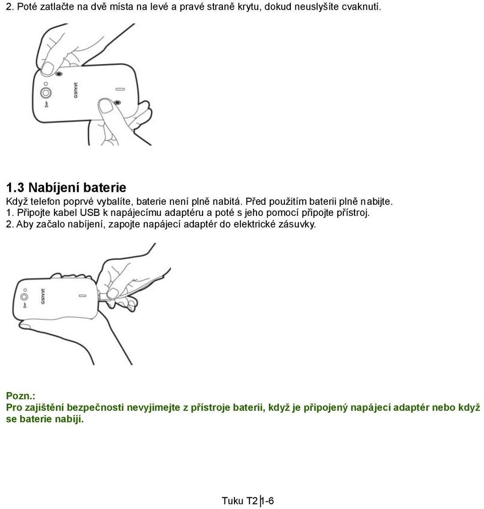 Připojte kabel USB k napájecímu adaptéru a poté s jeho pomocí připojte přístroj. 2.