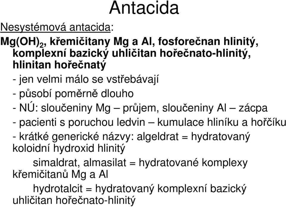 pacienti s poruchou ledvin kumulace hliníku a hořčíku - krátké generické názvy: algeldrat = hydratovaný koloidní hydroxid hlinitý