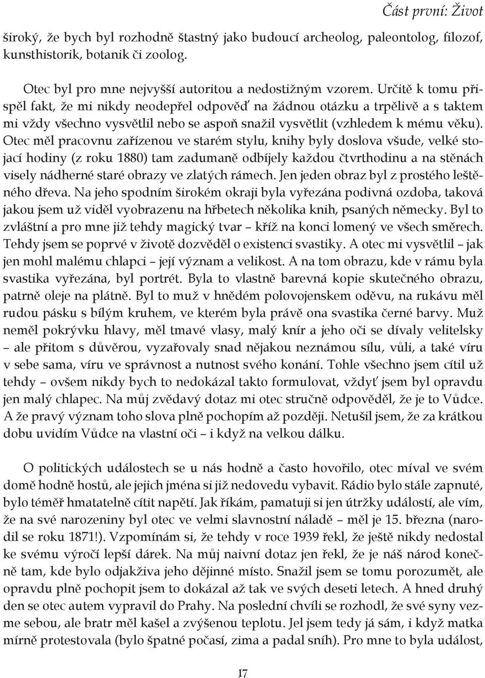 Otec měl pracovnu zařízenou ve starém stylu, knihy byly doslova všude, velké stojací hodiny (z roku 1880) tam zadumaně odbíjely každou čtvrthodinu a na stěnách visely nádherné staré obrazy ve zlatých