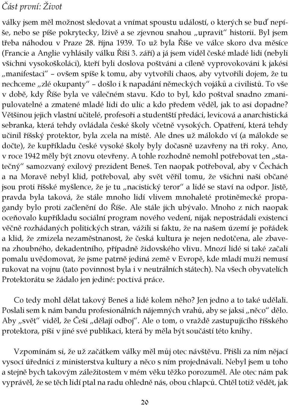 září) a já jsem viděl české mladé lidi (nebyli všichni vysokoškoláci), kteří byli doslova poštváni a cíleně vyprovokováni k jakési manifestaci ovšem spíše k tomu, aby vytvořili chaos, aby vytvořili