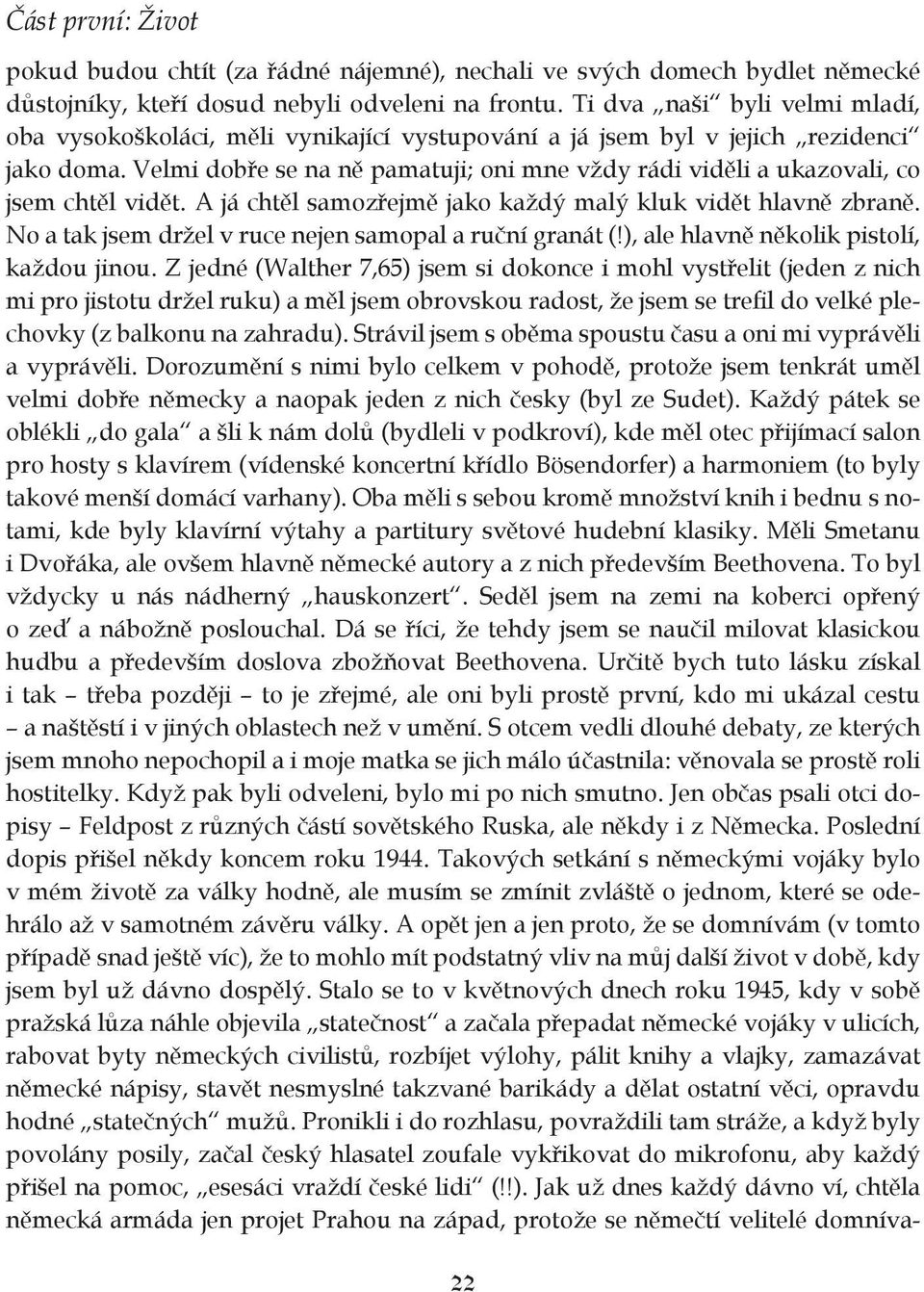 Velmi dobře se na ně pamatuji; oni mne vždy rádi viděli a ukazovali, co jsem chtěl vidět. A já chtěl samozřejmě jako každý malý kluk vidět hlavně zbraně.