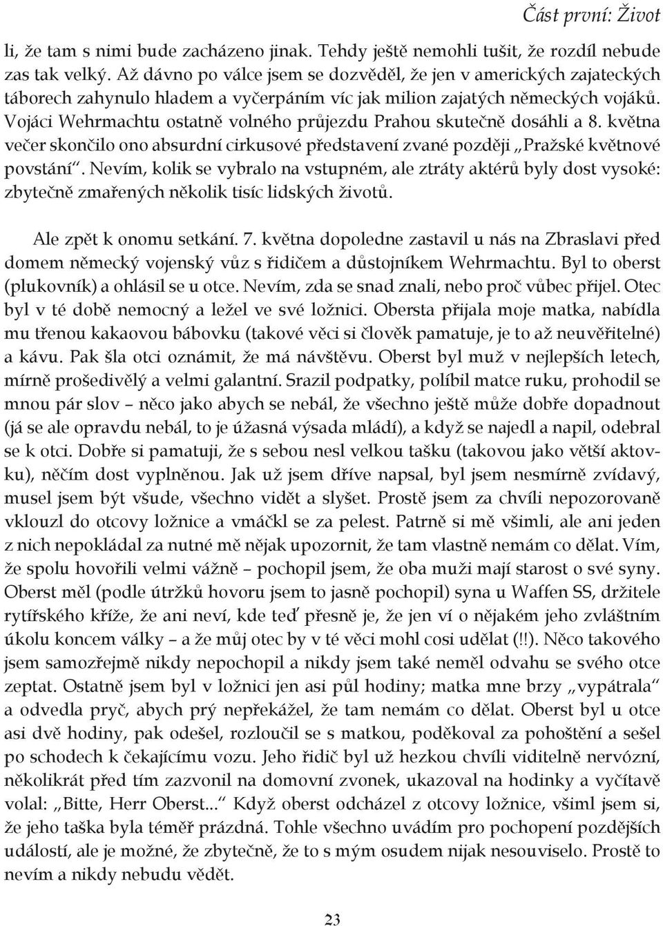 Vojáci Wehrmachtu ostatně volného průjezdu Prahou skutečně dosáhli a 8. května večer skončilo ono absurdní cirkusové představení zvané později Pražské květnové povstání.