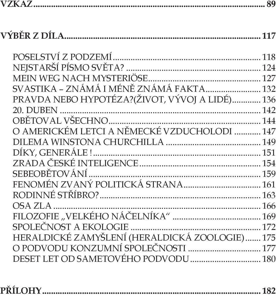 .. 149 DÍKY, GENERÁLE!... 151 ZRADA ČESKÉ INTELIGENCE... 154 SEBEOBĚTOVÁNÍ... 159 FENOMÉN ZVANÝ POLITICKÁ STRANA... 161 RODINNÉ STŘÍBRO?... 163 OSA ZLA.