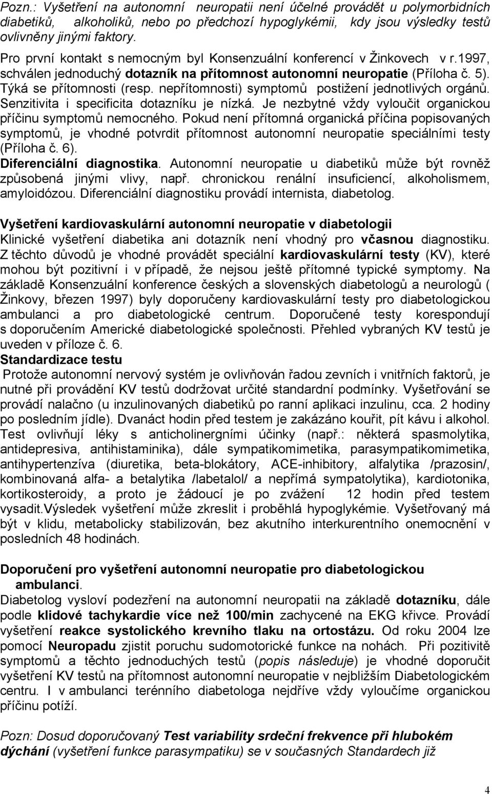 nepřítomnosti) symptomů postižení jednotlivých orgánů. Senzitivita i specificita dotazníku je nízká. Je nezbytné vždy vyloučit organickou příčinu symptomů nemocného.