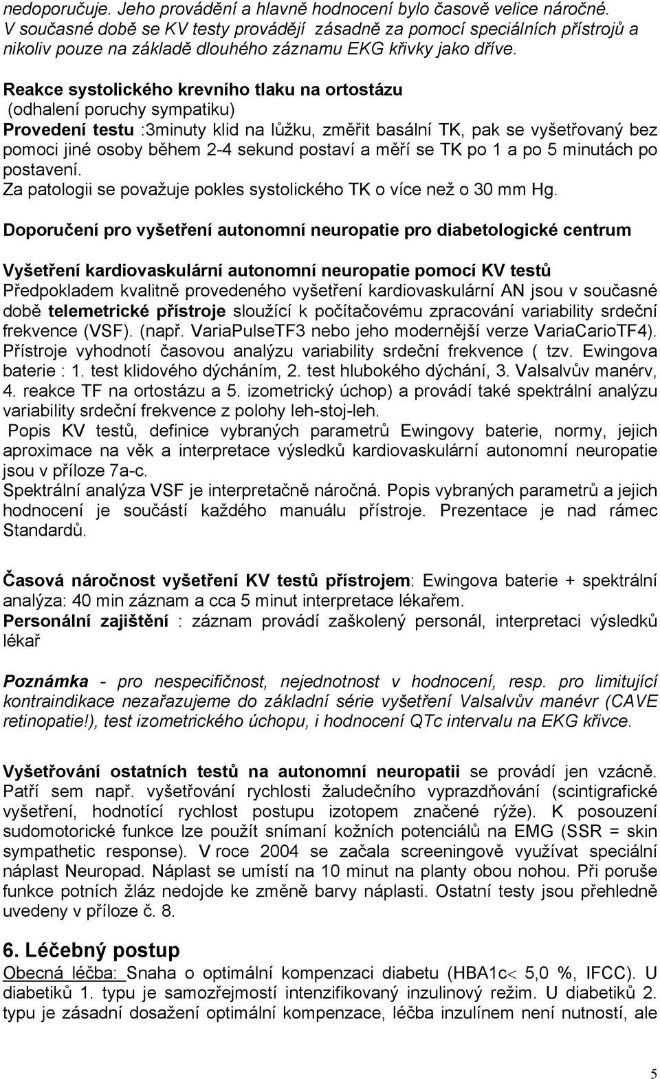 Reakce systolického krevního tlaku na ortostázu (odhalení poruchy sympatiku) Provedení testu :3minuty klid na lůžku, změřit basální TK, pak se vyšetřovaný bez pomoci jiné osoby během 2-4 sekund