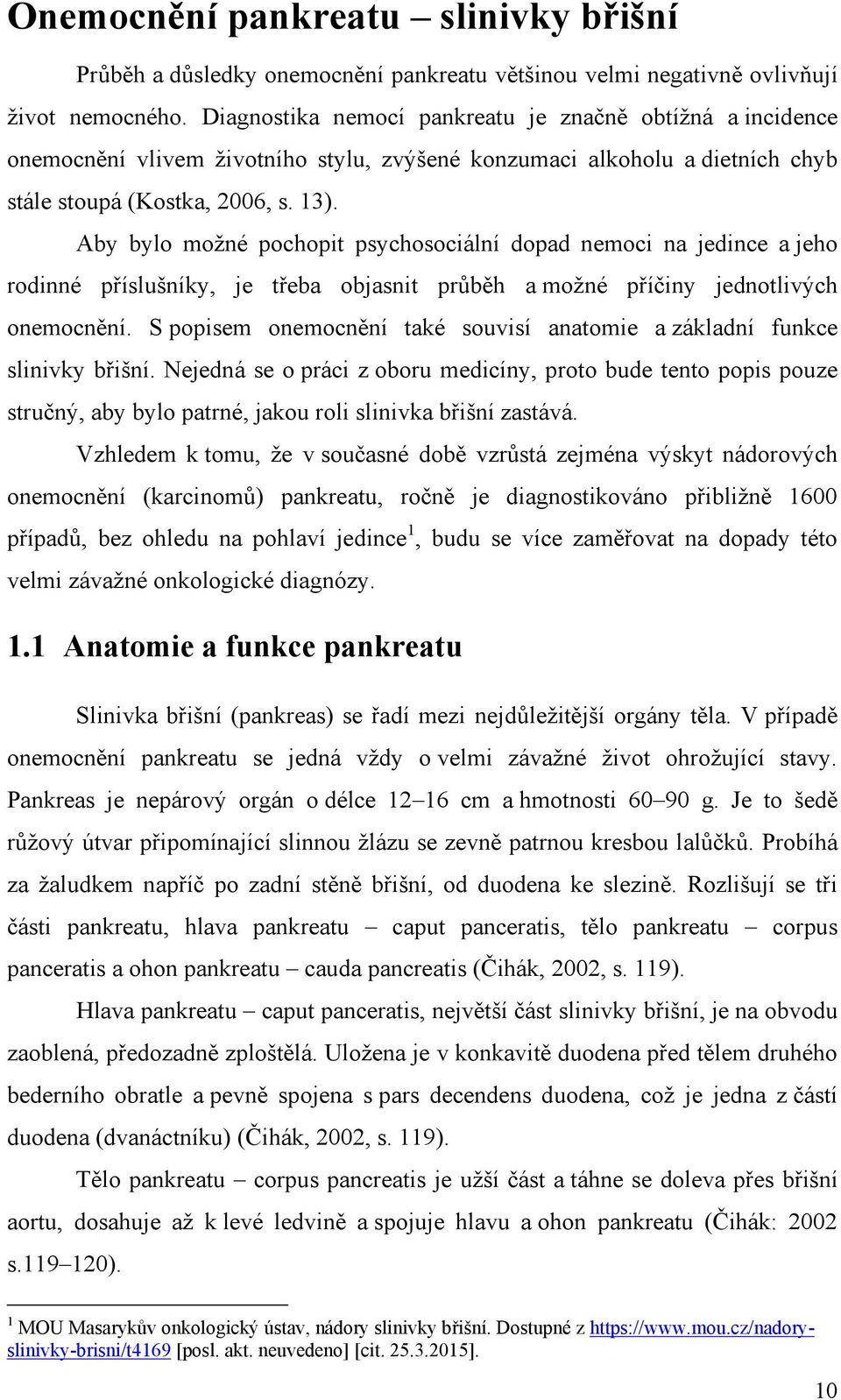 Aby bylo moţné pochopit psychosociální dopad nemoci na jedince a jeho rodinné příslušníky, je třeba objasnit průběh a moţné příčiny jednotlivých onemocnění.