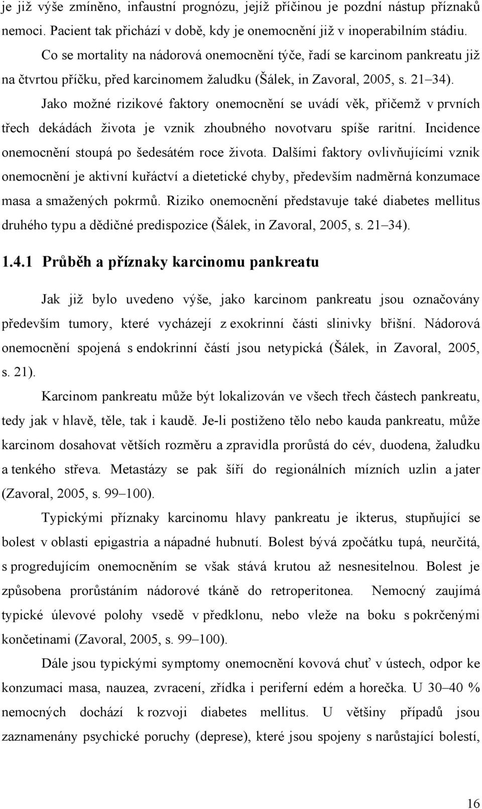 Jako moţné rizikové faktory onemocnění se uvádí věk, přičemţ v prvních třech dekádách ţivota je vznik zhoubného novotvaru spíše raritní. Incidence onemocnění stoupá po šedesátém roce ţivota.