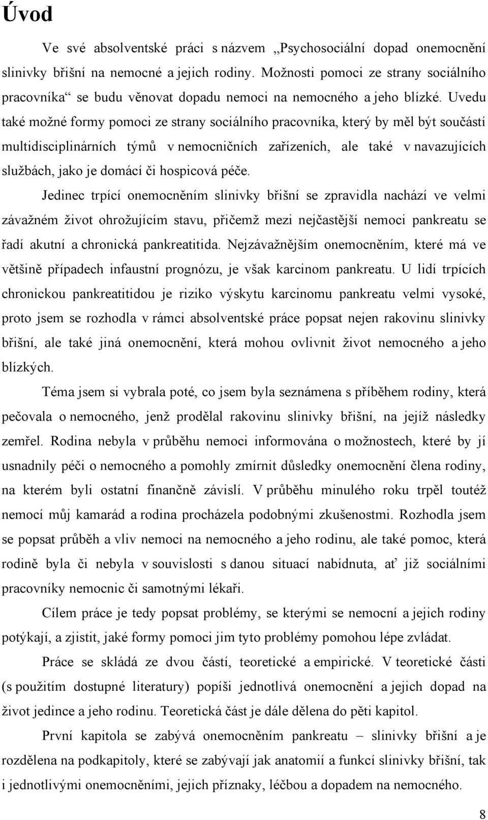 Uvedu také moţné formy pomoci ze strany sociálního pracovníka, který by měl být součástí multidisciplinárních týmů v nemocničních zařízeních, ale také v navazujících sluţbách, jako je domácí či