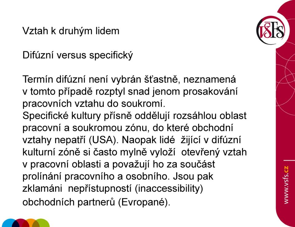 Specifické kultury přísně oddělují rozsáhlou oblast pracovní a soukromou zónu, do které obchodní vztahy nepatří (USA).