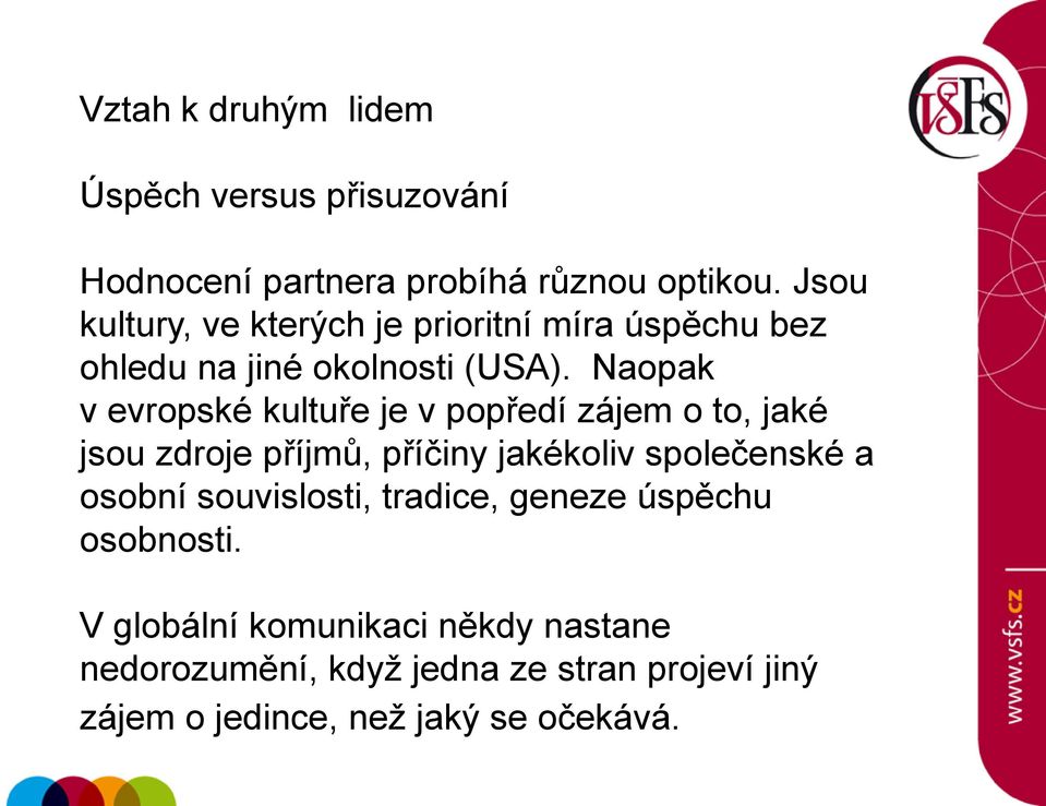 Naopak v evropské kultuře je v popředí zájem o to, jaké jsou zdroje příjmů, příčiny jakékoliv společenské a osobní