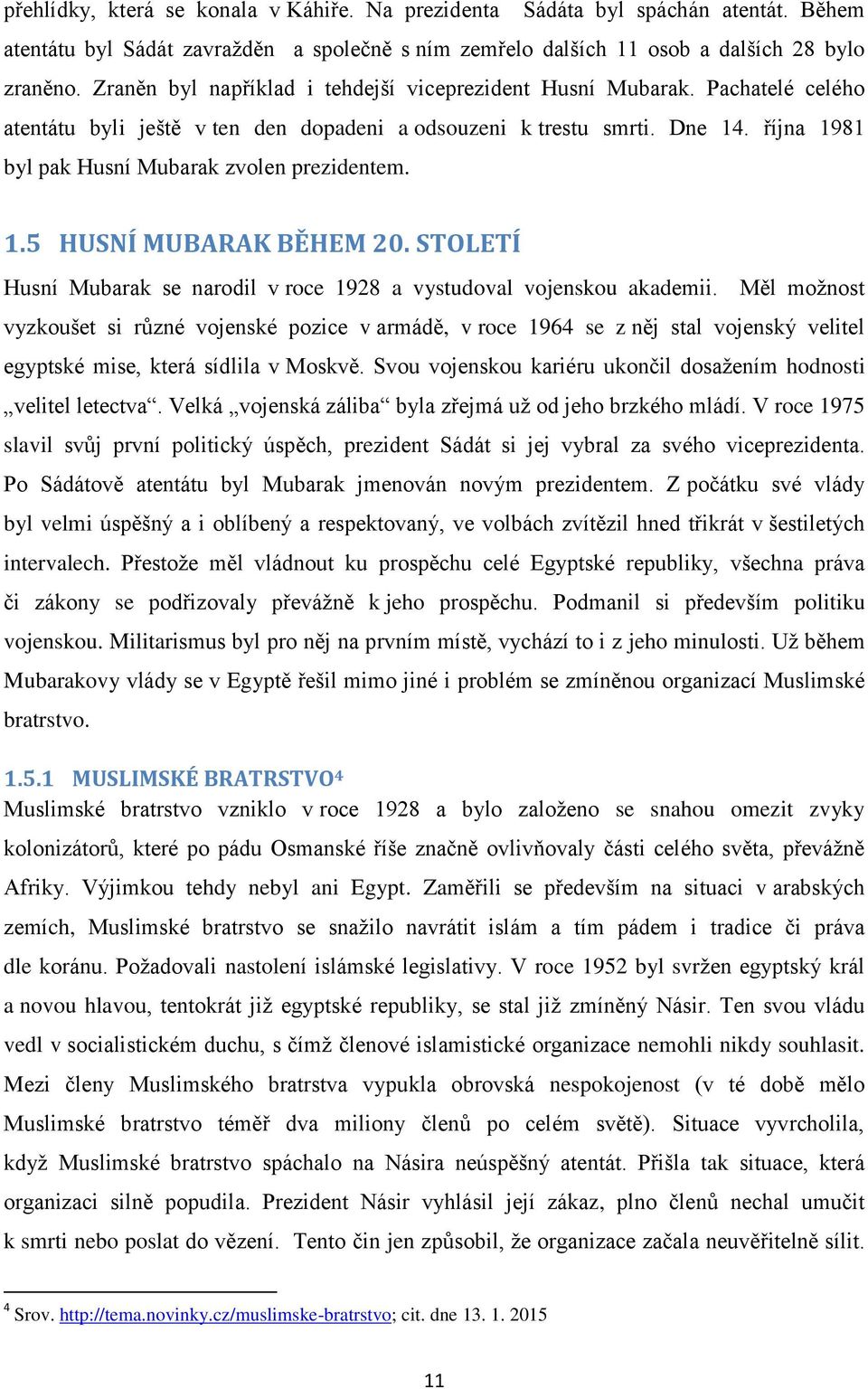 října 1981 byl pak Husní Mubarak zvolen prezidentem. 1.5 HUSNÍ MUBARAK BĚHEM 20. STOLETÍ Husní Mubarak se narodil v roce 1928 a vystudoval vojenskou akademii.