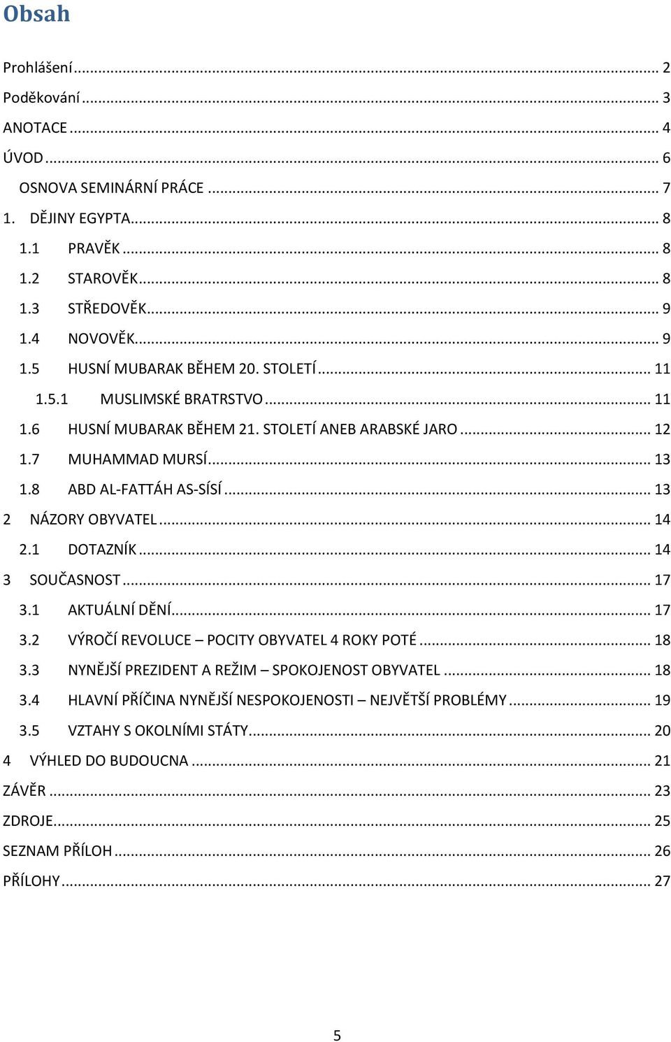 8 ABD AL-FATTÁH AS-SÍSÍ... 13 2 NÁZORY OBYVATEL... 14 2.1 DOTAZNÍK... 14 3 SOUČASNOST... 17 3.1 AKTUÁLNÍ DĚNÍ... 17 3.2 VÝROČÍ REVOLUCE POCITY OBYVATEL 4 ROKY POTÉ... 18 3.