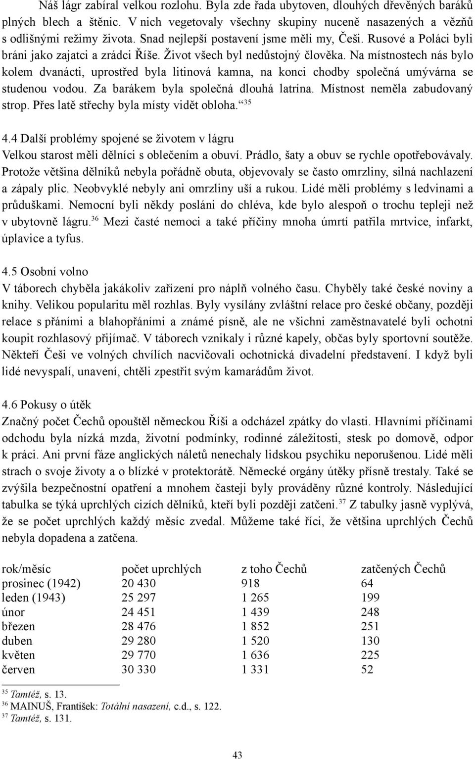 Na místnostech nás bylo kolem dvanácti, uprostřed byla litinová kamna, na konci chodby společná umývárna se studenou vodou. Za barákem byla společná dlouhá latrína. Místnost neměla zabudovaný strop.