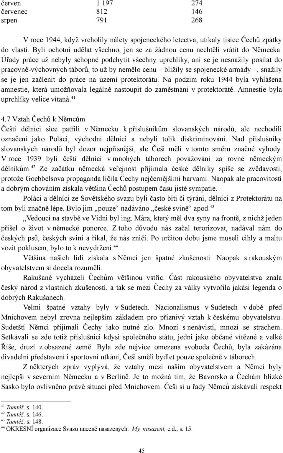 Úřady práce už nebyly schopné podchytit všechny uprchlíky, ani se je nesnažily posílat do pracovně-výchovných táborů, to už by nemělo cenu blížily se spojenecké armády, snažily se je jen začlenit do