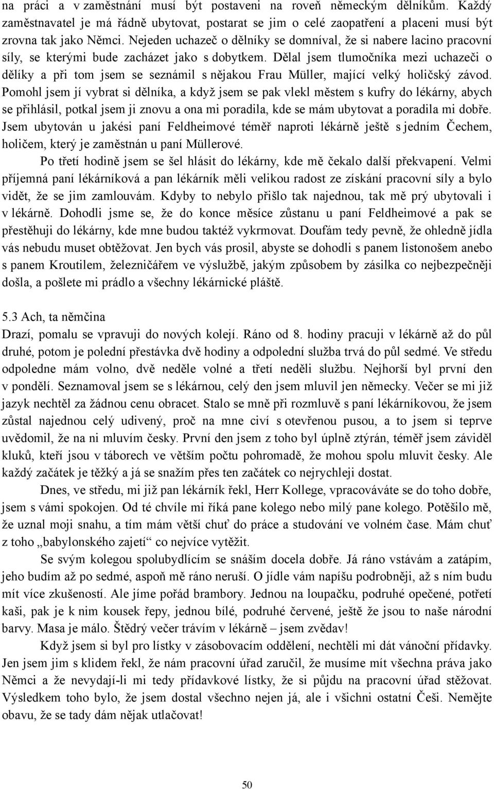 Dělal jsem tlumočníka mezi uchazeči o dělíky a při tom jsem se seznámil s nějakou Frau Müller, mající velký holičský závod.