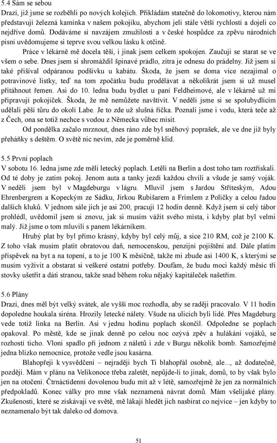 Dodáváme si navzájem zmužilosti a v české hospůdce za zpěvu národních písní uvědomujeme si teprve svou velkou lásku k otčině. Práce v lékárně mě docela těší, i jinak jsem celkem spokojen.