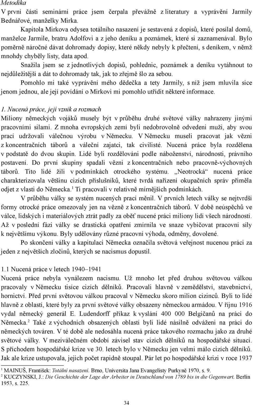 Bylo poměrně náročné dávat dohromady dopisy, které někdy nebyly k přečtení, s deníkem, v němž mnohdy chyběly listy, data apod.