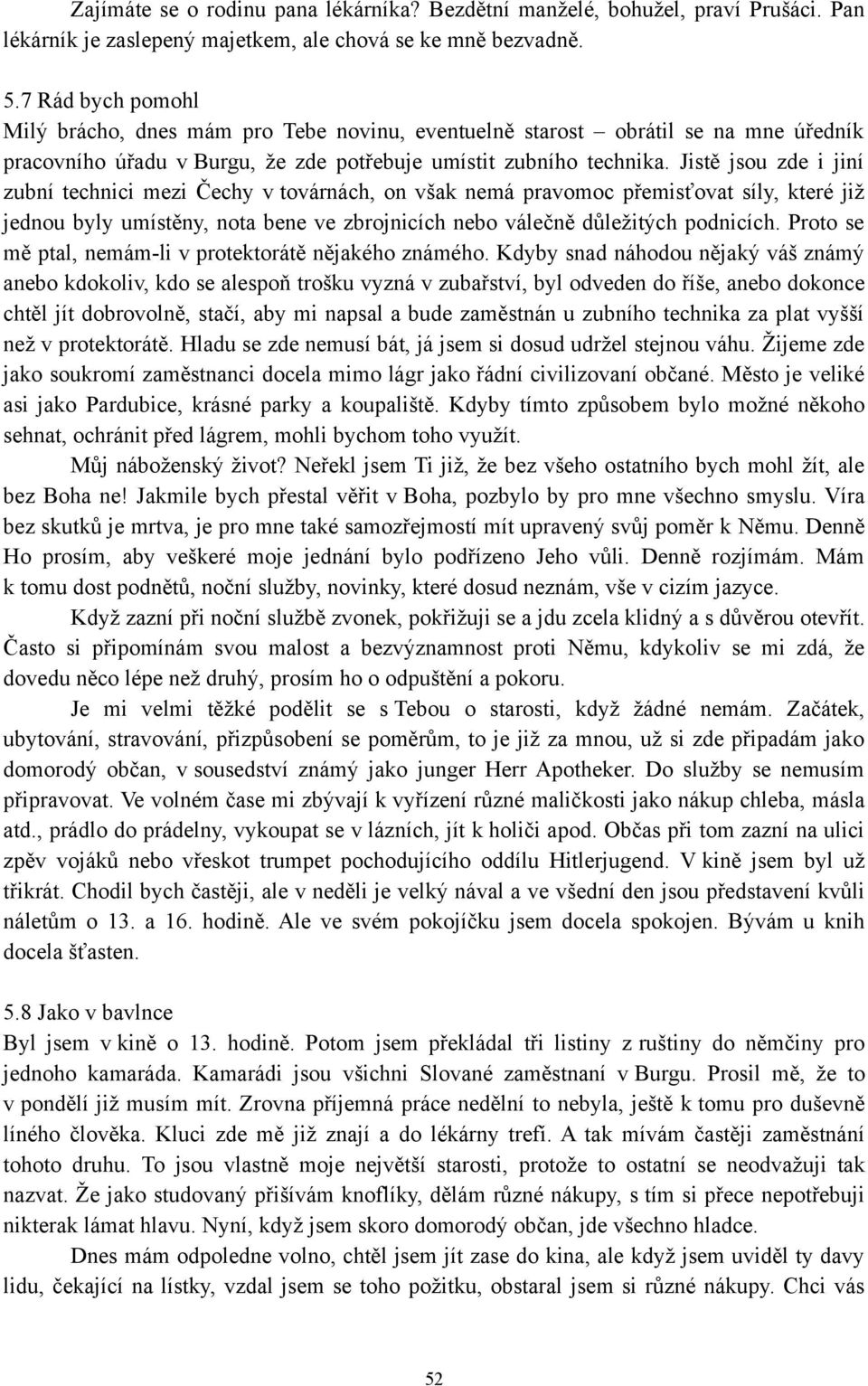 Jistě jsou zde i jiní zubní technici mezi Čechy v továrnách, on však nemá pravomoc přemisťovat síly, které již jednou byly umístěny, nota bene ve zbrojnicích nebo válečně důležitých podnicích.