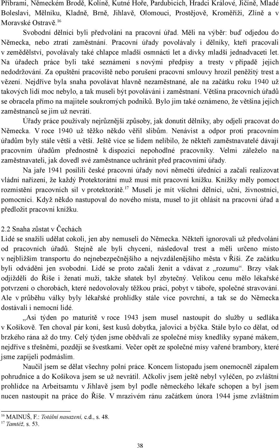 Pracovní úřady povolávaly i dělníky, kteří pracovali v zemědělství, povolávaly také chlapce mladší osmnácti let a dívky mladší jednadvaceti let.