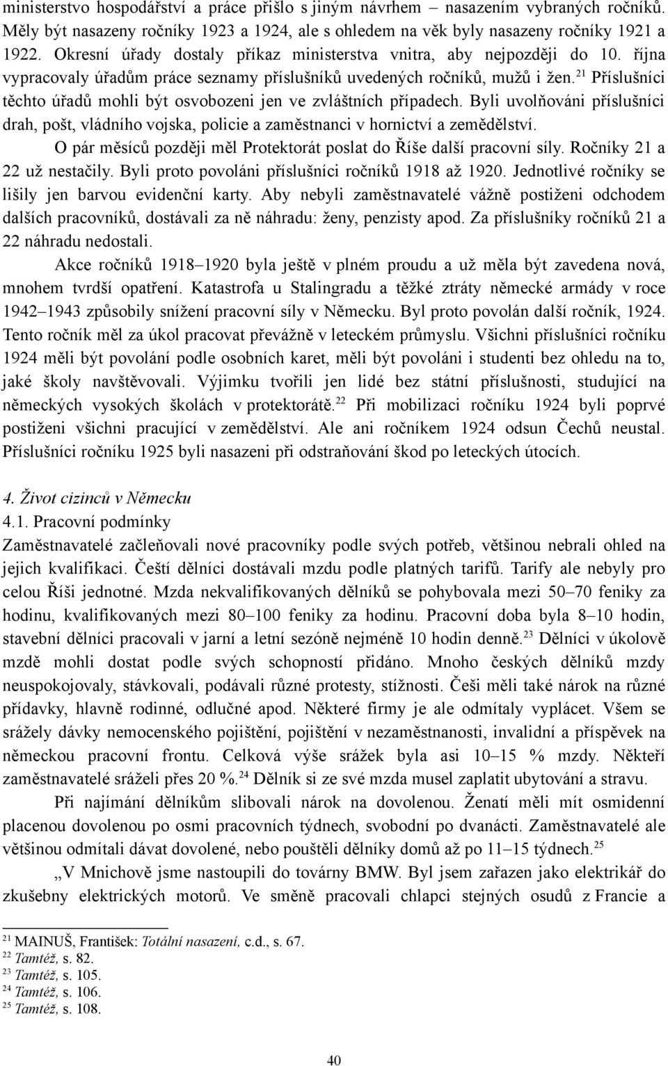 21 Příslušníci těchto úřadů mohli být osvobozeni jen ve zvláštních případech. Byli uvolňováni příslušníci drah, pošt, vládního vojska, policie a zaměstnanci v hornictví a zemědělství.