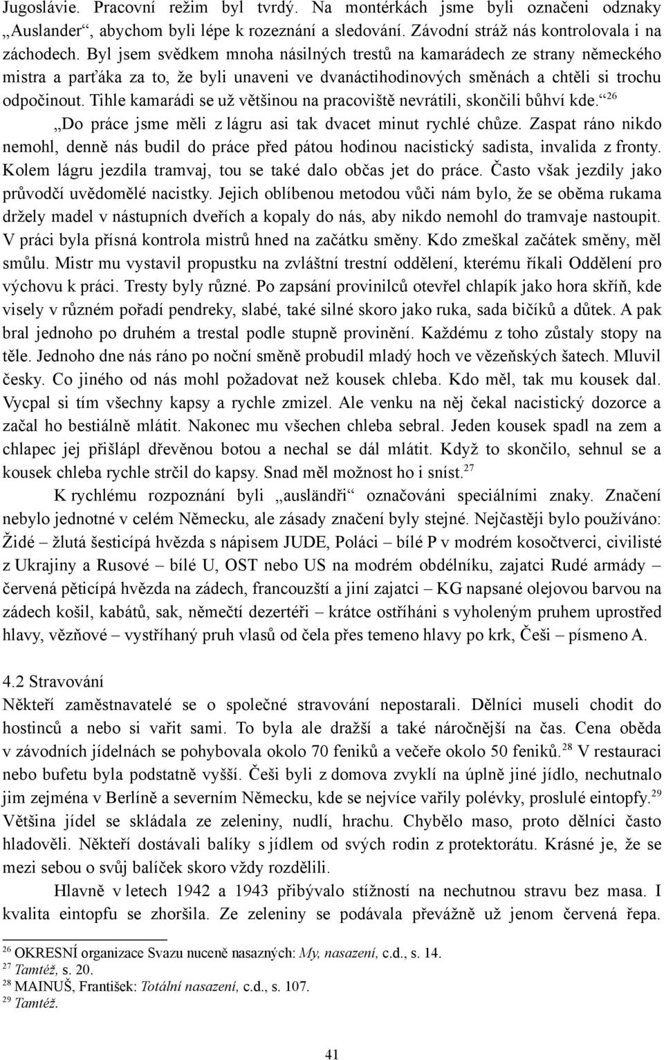 Tihle kamarádi se už většinou na pracoviště nevrátili, skončili bůhví kde. 26 Do práce jsme měli z lágru asi tak dvacet minut rychlé chůze.