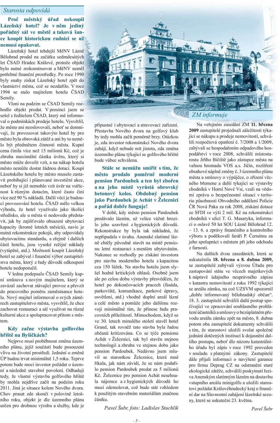 Po roce 1990 byly snahy získat Lázeňský hotel zpět do vlastnictví města, což se nezdařilo. V roce 1994 se stalo majitelem hotelu ČSAD Semily. Vloni na podzim se ČSAD Semily rozhodlo objekt prodat.